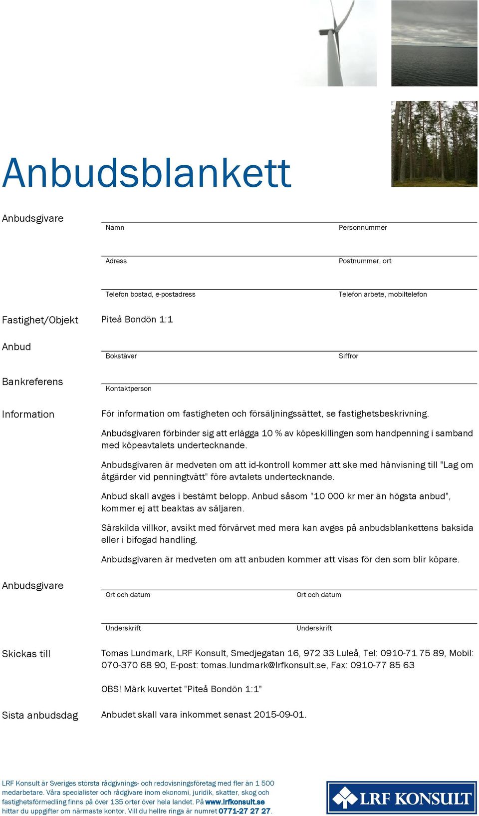 Anbudsgivaren förbinder sig att erlägga 10 % av köpeskillingen som handpenning i samband med köpeavtalets undertecknande.