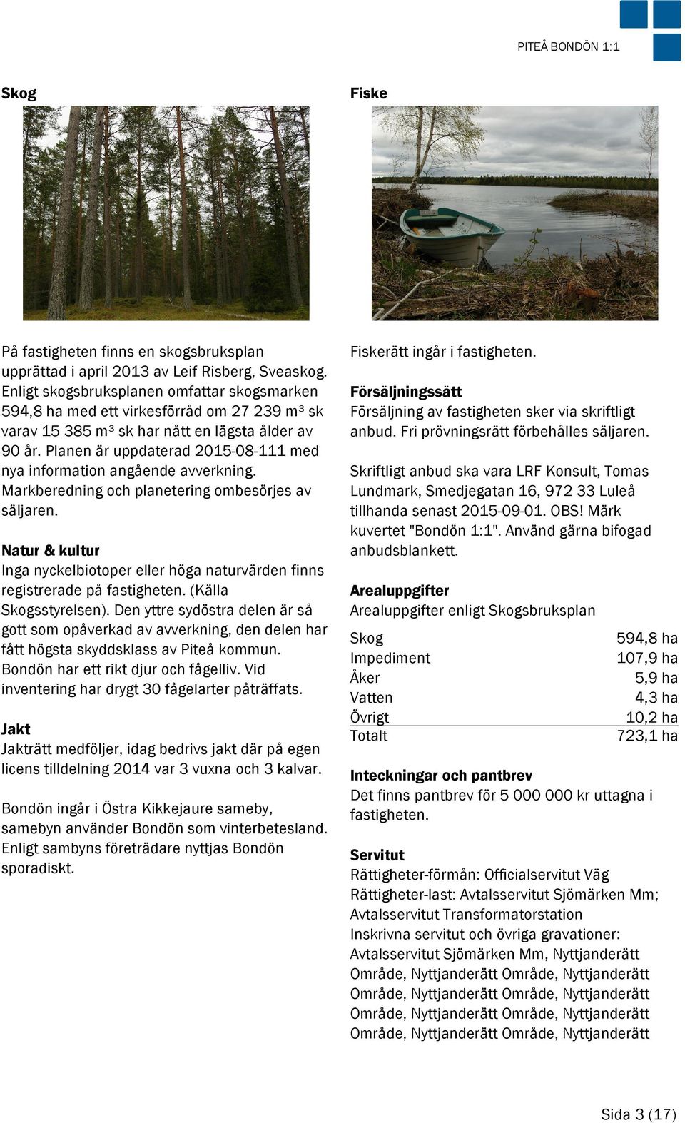 Planen är uppdaterad 2015-08-111 med nya information angående avverkning. Markberedning och planetering ombesörjes av säljaren.