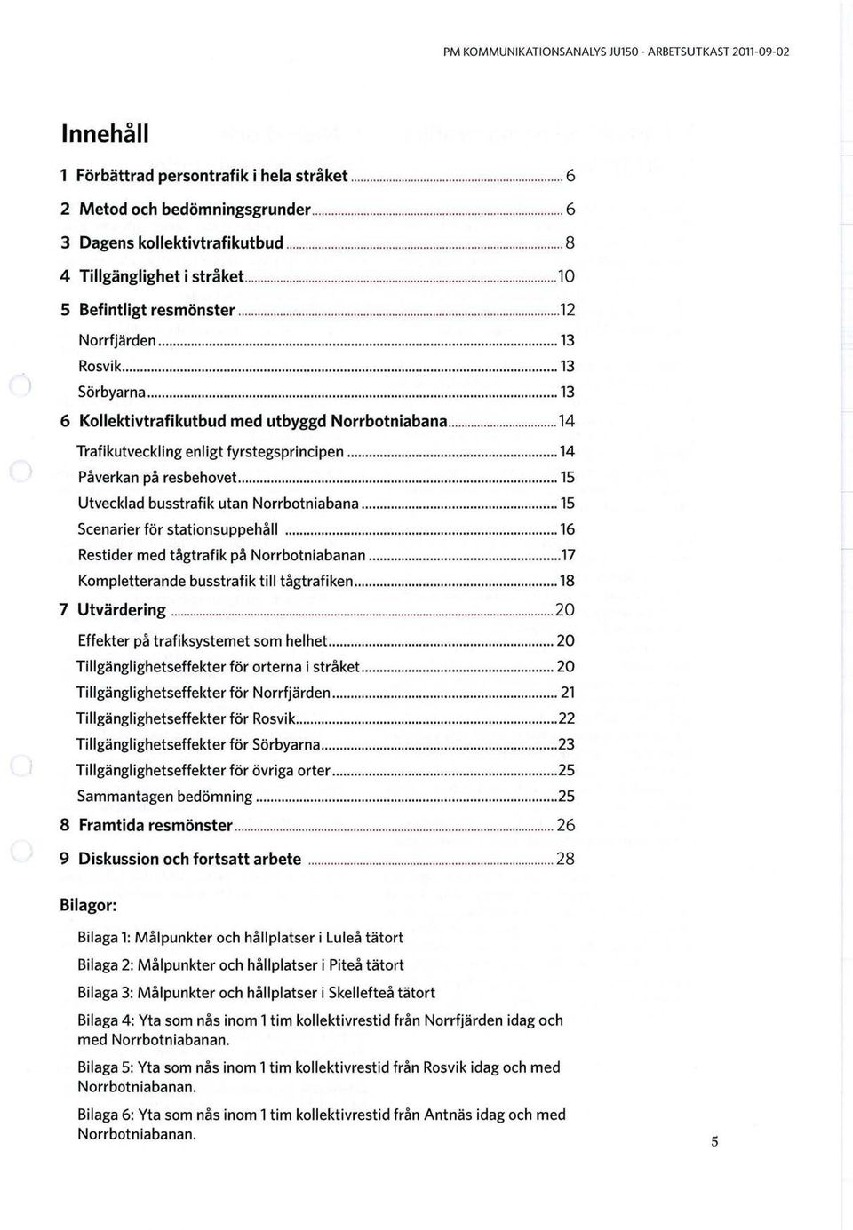 ..15 Utvecklad busstrafik utan Norrbotniabana...15 Scenarier för stationsuppehåll...16 Restider med tågtrafik på Norrbotniabanan...17 Kompletterande busstrafik till tågtrafiken...18 7 Utvärdering.