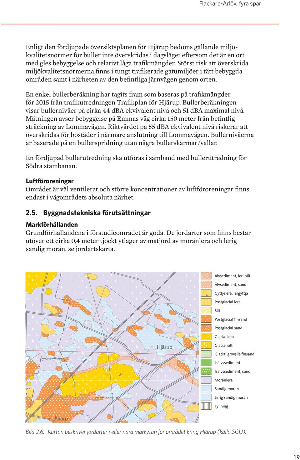 En enkel bullerberäkning har tagits fram som baseras på trafikmängder för 2015 från trafikutredningen Trafikplan för Hjärup.