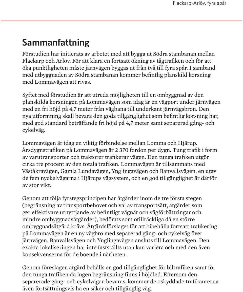 I samband med utbyggnaden av Södra stambanan kommer befintlig planskild korsning med Lommavägen att rivas.