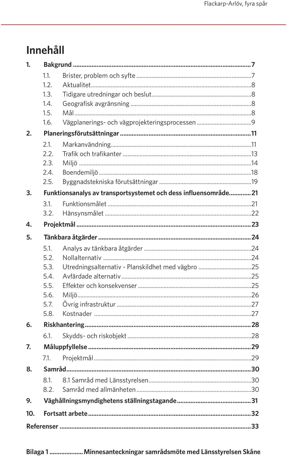 Byggnadstekniska förutsättningar...19 3. Funktionsanalys av transportsystemet och dess influensområde...21 3.1. Funktionsmålet...21 3.2. Hänsynsmålet...22 4. Projektmål...23 5. Tänkbara åtgärder...24 5.