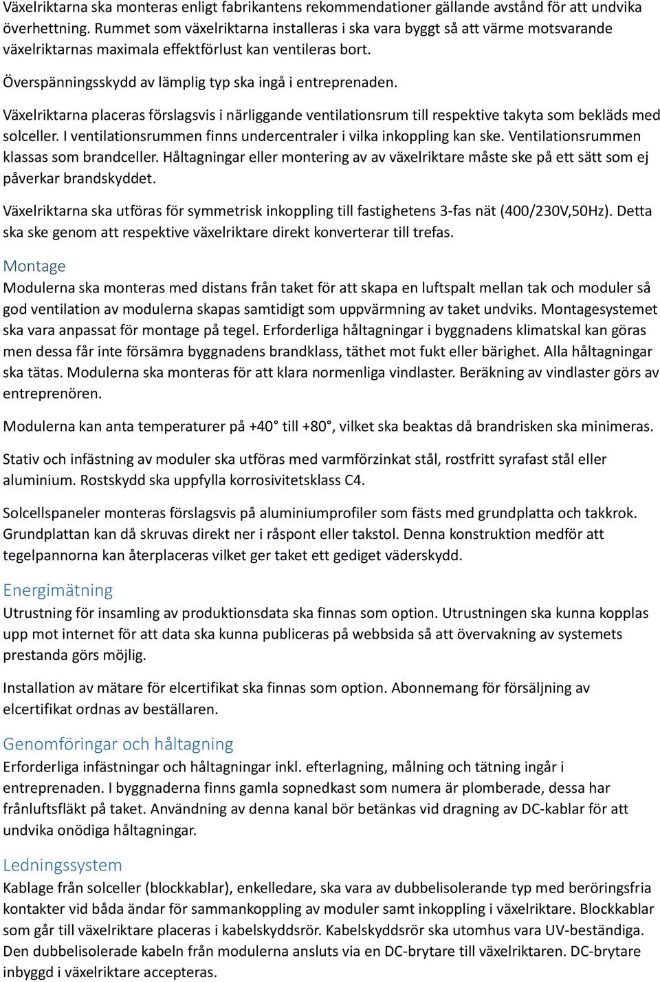 Växelriktarna placeras förslagsvis i närliggande ventilationsrum till respektive takyta som bekläds med solceller. I ventilationsrummen finns undercentraler i vilka inkoppling kan ske.