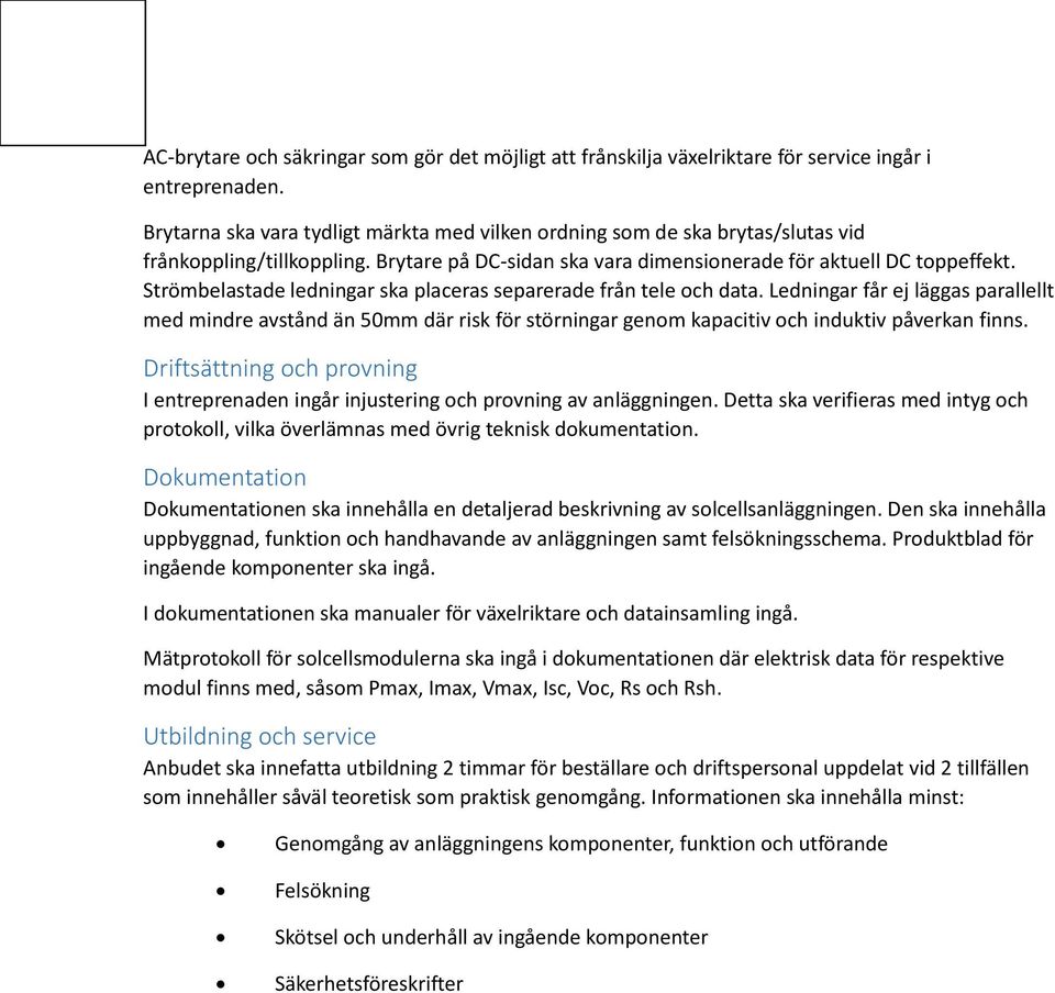 Strömbelastade ledningar ska placeras separerade från tele och data. Ledningar får ej läggas parallellt med mindre avstånd än 50mm där risk för störningar genom kapacitiv och induktiv påverkan finns.