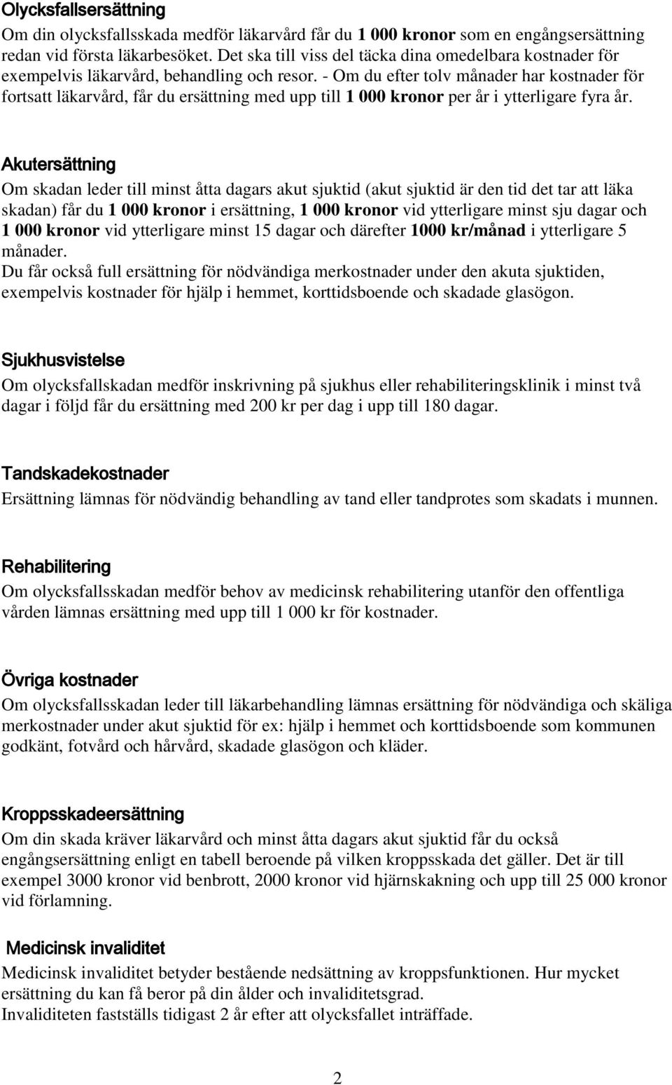 - Om du efter tolv månader har kostnader för fortsatt läkarvård, får du ersättning med upp till 1 000 kronor per år i ytterligare fyra år.