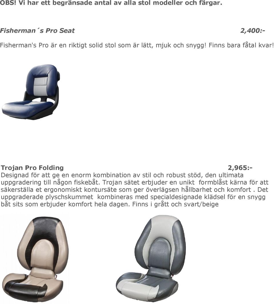 Trojan Pro Folding 2,965:- Designad för att ge en enorm kombination av stil och robust stöd, den ultimata uppgradering till någon fiskebåt.