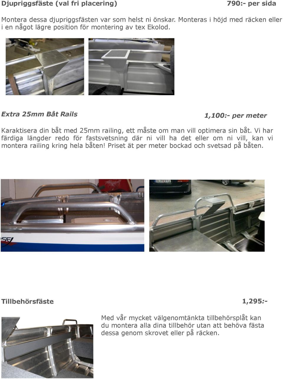 Extra 25mm Båt Rails 1,100:- per meter Karaktisera din båt med 25mm railing, ett måste om man vill optimera sin båt.