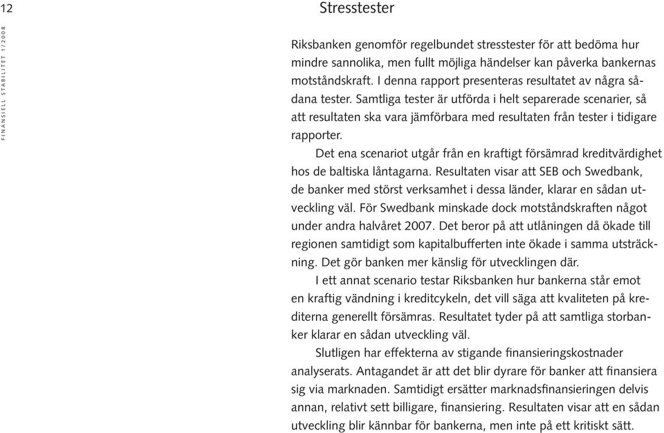 Samtliga tester är utförda i helt separerade scenarier, så att resultaten ska vara jämförbara med resultaten från tester i tidigare rapporter.