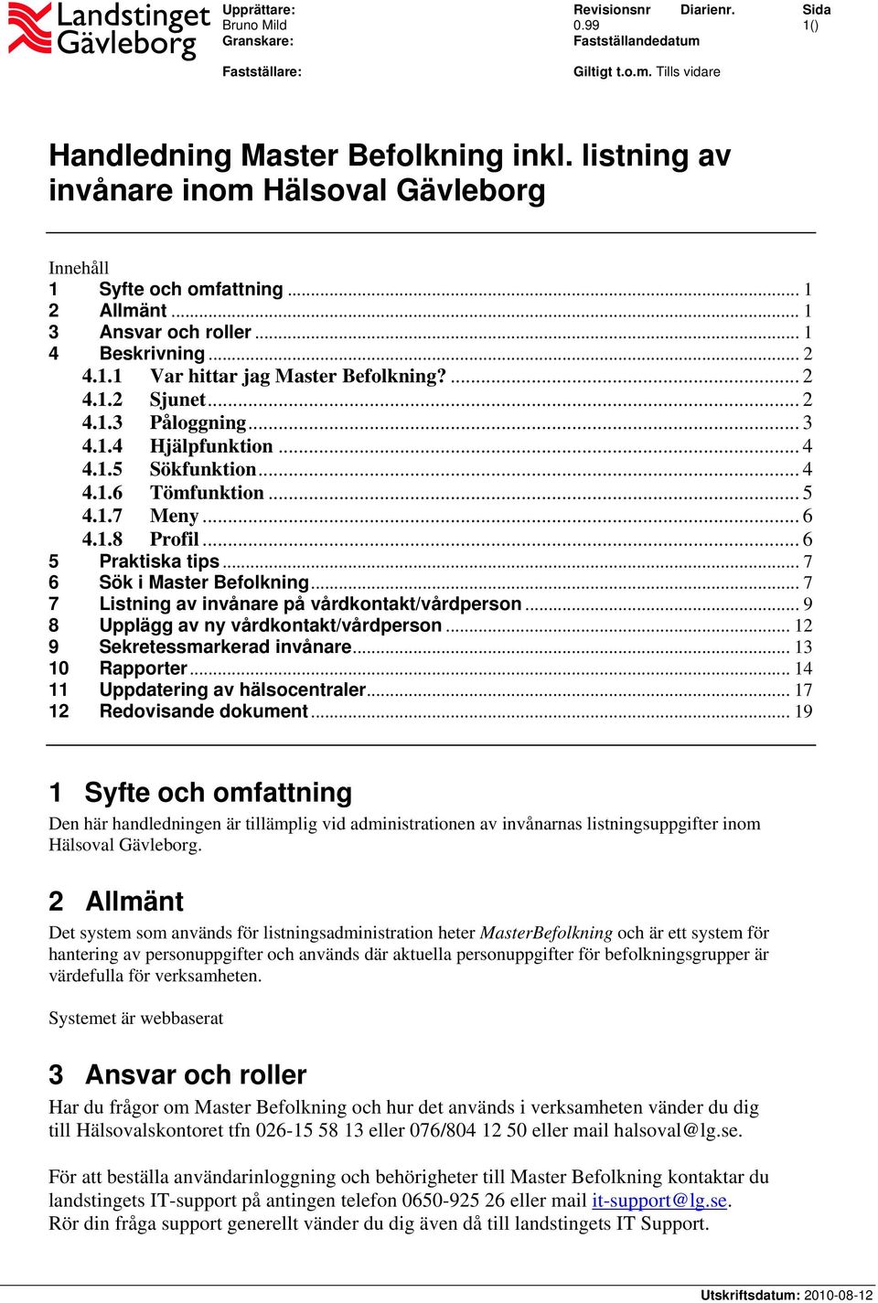 .. 2 4.1.3 Påloggning... 3 4.1.4 Hjälpfunktion... 4 4.1.5 Sökfunktion... 4 4.1.6 Tömfunktion... 5 4.1.7 Meny... 6 4.1.8 Profil... 6 5 Praktiska tips... 7 6 Sök i Master Befolkning.