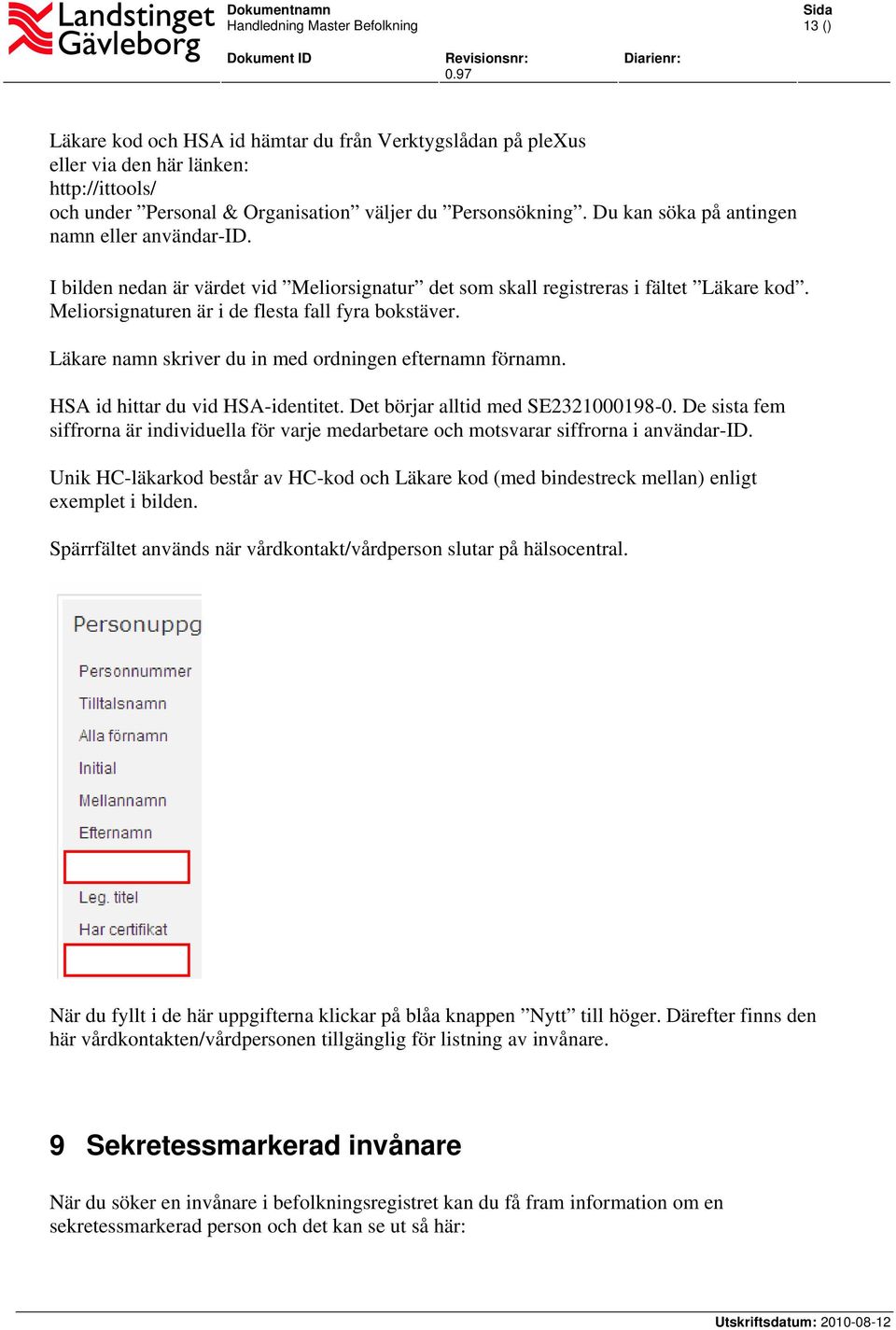 Läkare namn skriver du in med ordningen efternamn förnamn. HSA id hittar du vid HSA-identitet. Det börjar alltid med SE2321000198-0.