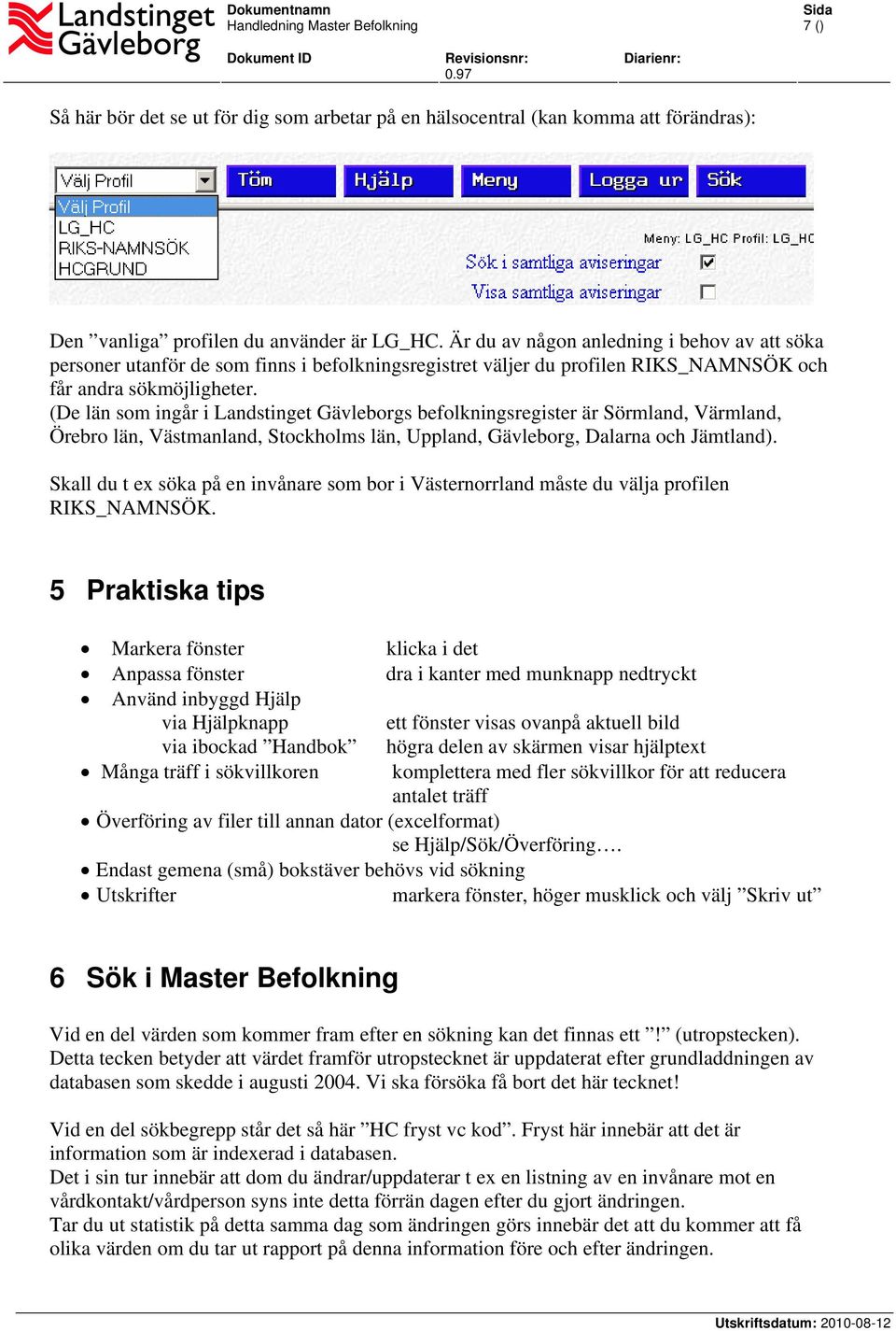 (De län som ingår i Landstinget Gävleborgs befolkningsregister är Sörmland, Värmland, Örebro län, Västmanland, Stockholms län, Uppland, Gävleborg, Dalarna och Jämtland).