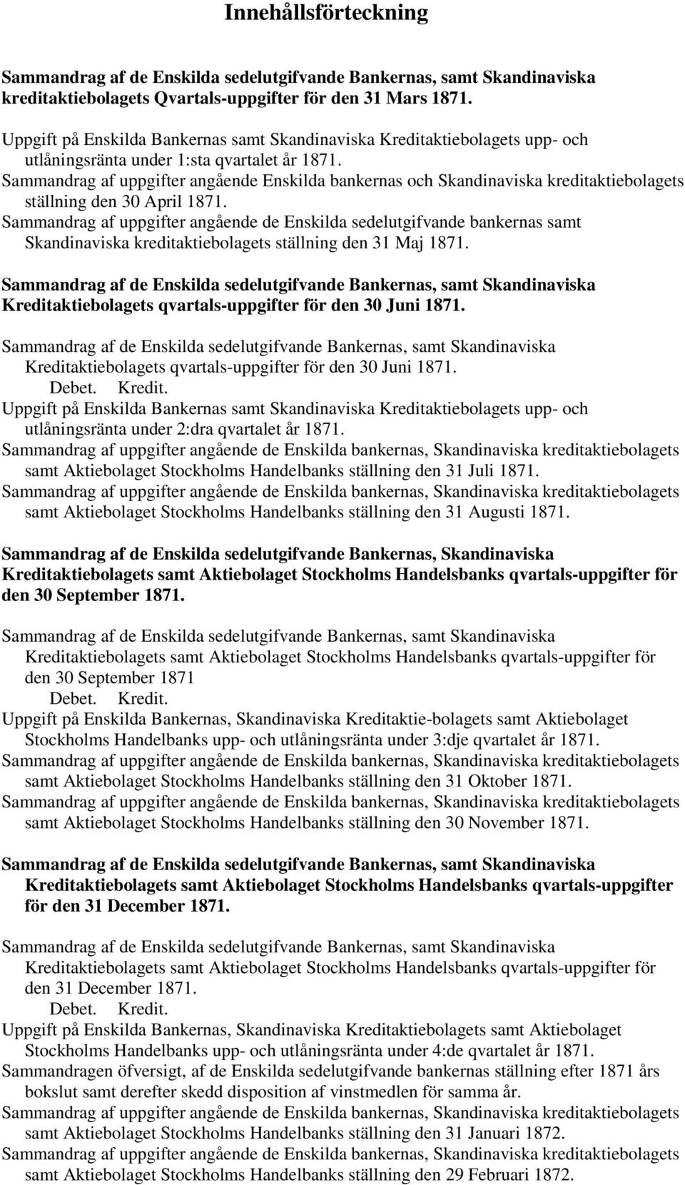 Sammandrag af uppgifter angående Enskilda bankernas och Skandinaviska kreditaktiebolagets ställning den 30 April 1871.