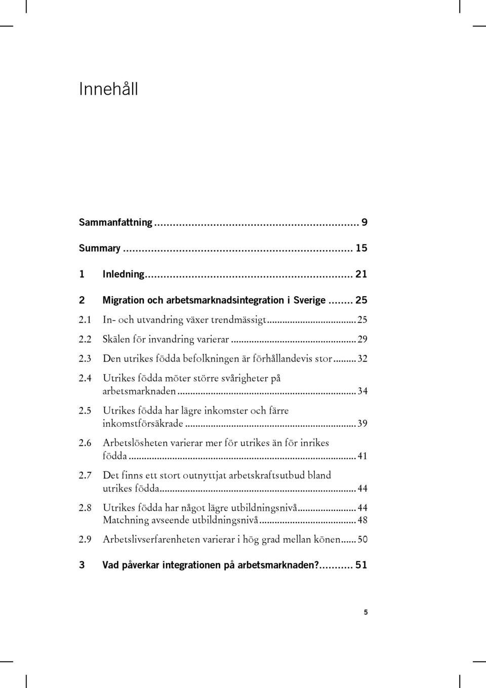 5 Utrikes födda har lägre inkomster och färre inkomstförsäkrade... 39 2.6 Arbetslösheten varierar mer för utrikes än för inrikes födda... 41 2.