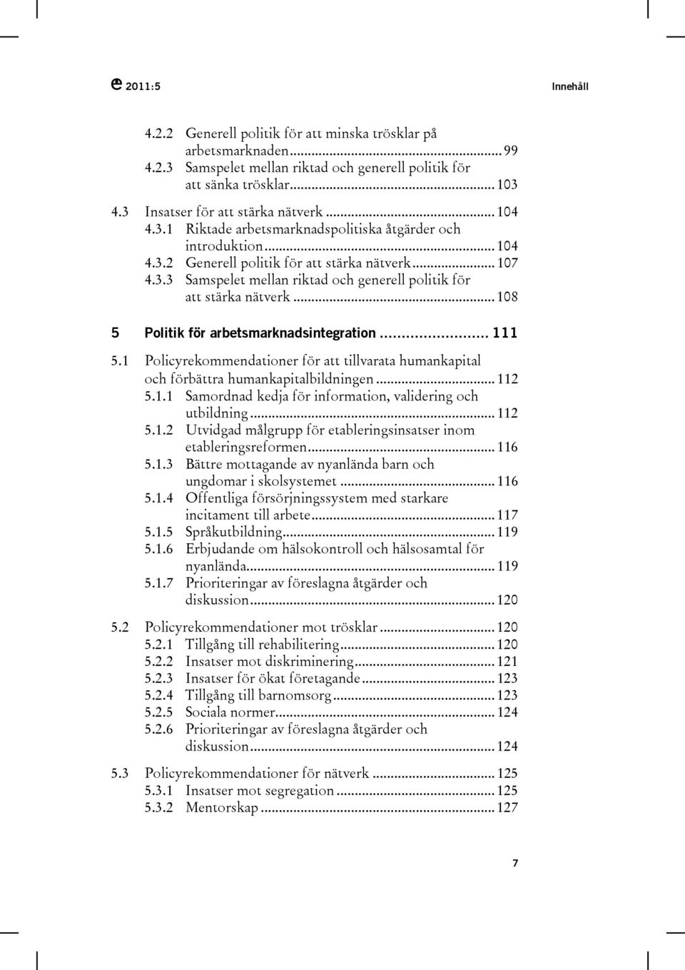 .. 108 5 Politik för arbetsmarknadsintegration... 111 5.1 Policyrekommendationer för att tillvarata humankapital och förbättra humankapitalbildningen... 112 5.1.1 Samordnad kedja för information, validering och utbildning.