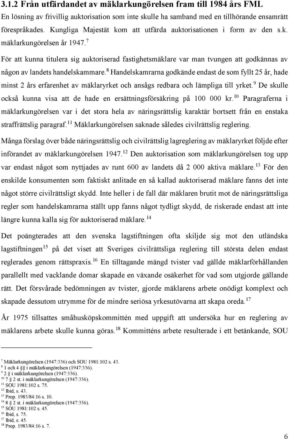 7 För att kunna titulera sig auktoriserad fastighetsmäklare var man tvungen att godkännas av någon av landets handelskammare.