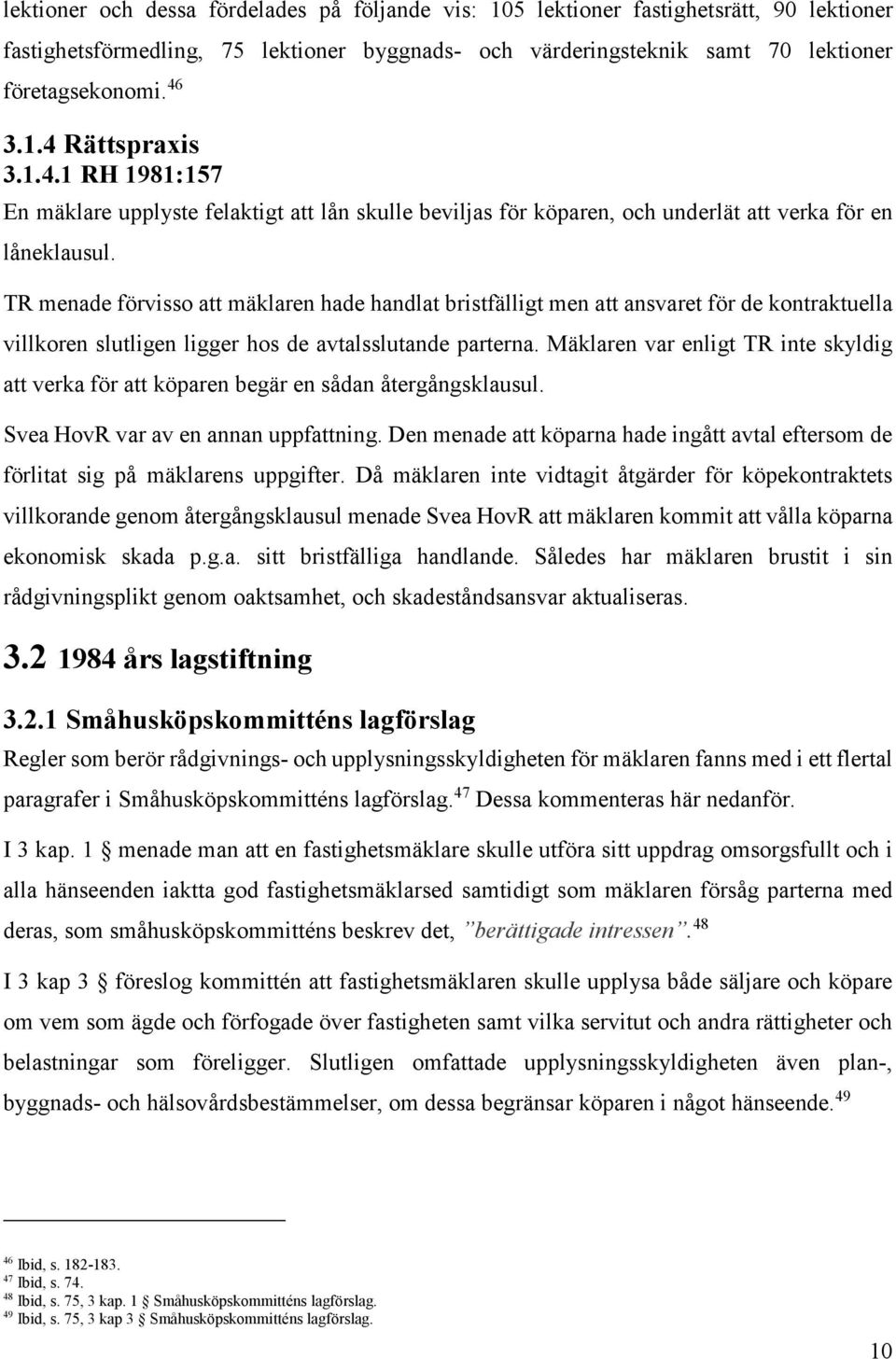 TR menade förvisso att mäklaren hade handlat bristfälligt men att ansvaret för de kontraktuella villkoren slutligen ligger hos de avtalsslutande parterna.