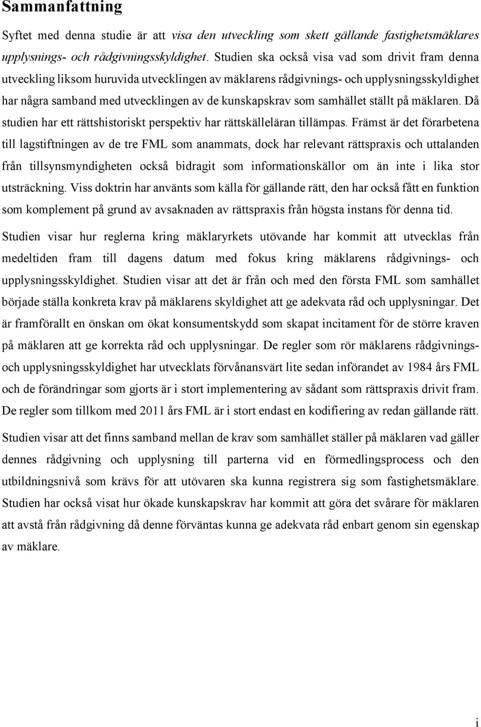 samhället ställt på mäklaren. Då studien har ett rättshistoriskt perspektiv har rättskälleläran tillämpas.