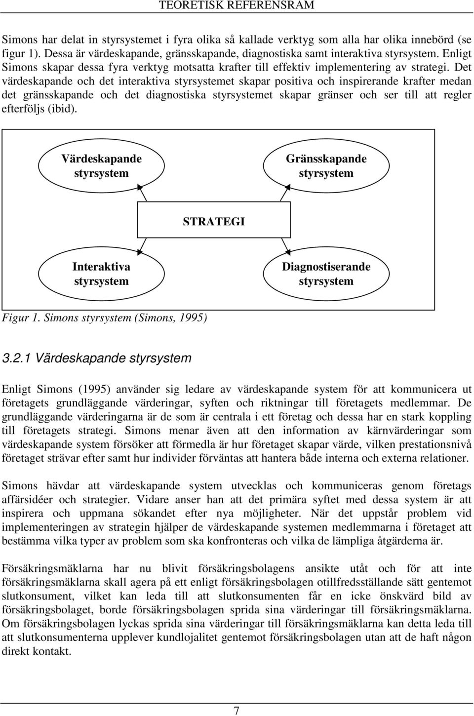 Det värdeskapande och det interaktiva styrsystemet skapar positiva och inspirerande krafter medan det gränsskapande och det diagnostiska styrsystemet skapar gränser och ser till att regler efterföljs