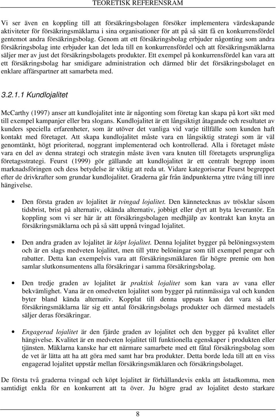 Genom att ett försäkringsbolag erbjuder någonting som andra försäkringsbolag inte erbjuder kan det leda till en konkurrensfördel och att försäkringsmäklarna säljer mer av just det försäkringsbolagets