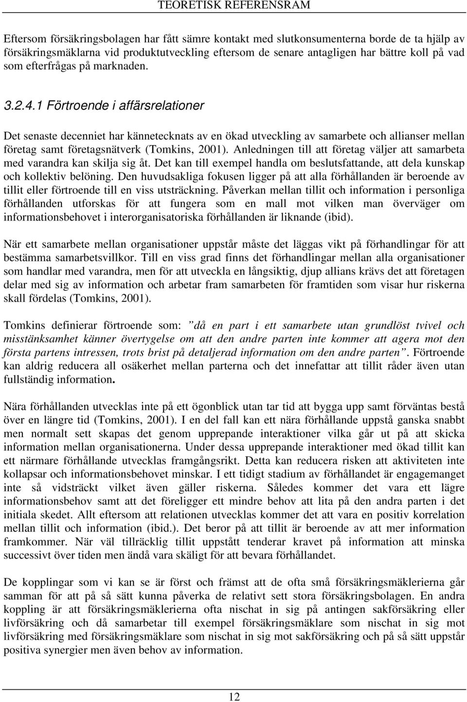 1 Förtroende i affärsrelationer Det senaste decenniet har kännetecknats av en ökad utveckling av samarbete och allianser mellan företag samt företagsnätverk (Tomkins, 2001).