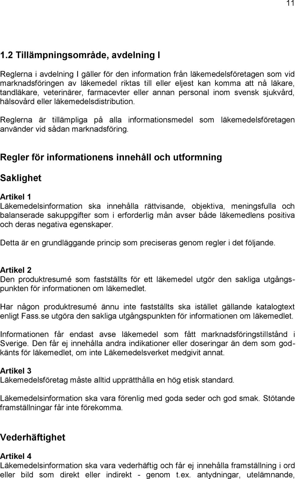 Reglerna är tillämpliga på alla informationsmedel som läkemedelsföretagen använder vid sådan marknadsföring.