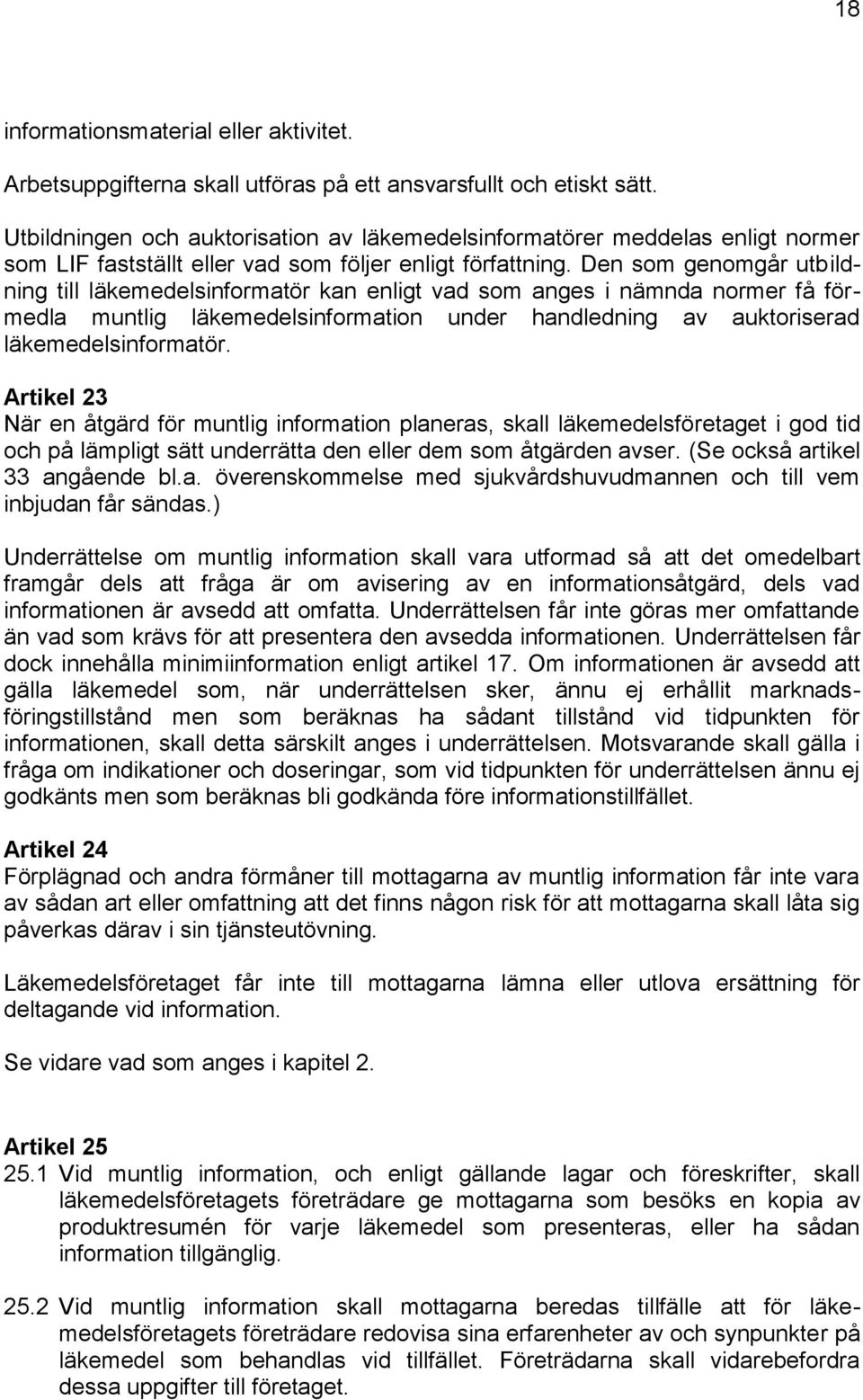 Den som genomgår utbildning till läkemedelsinformatör kan enligt vad som anges i nämnda normer få förmedla muntlig läkemedelsinformation under handledning av auktoriserad läkemedelsinformatör.