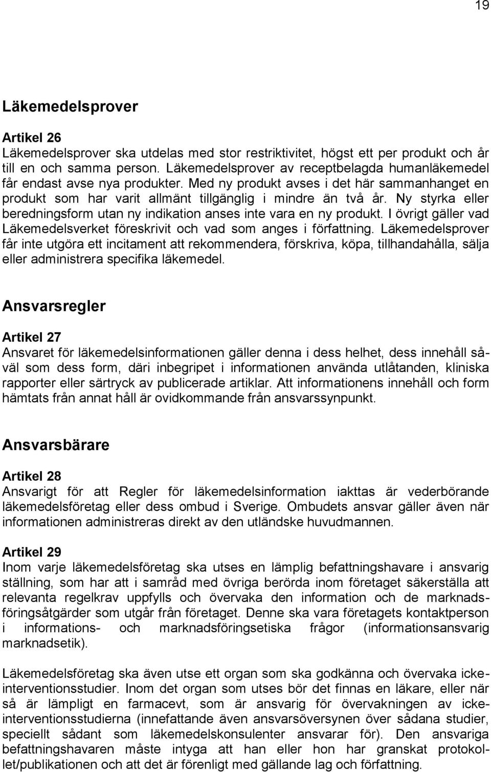 Ny styrka eller beredningsform utan ny indikation anses inte vara en ny produkt. I övrigt gäller vad Läkemedelsverket föreskrivit och vad som anges i författning.