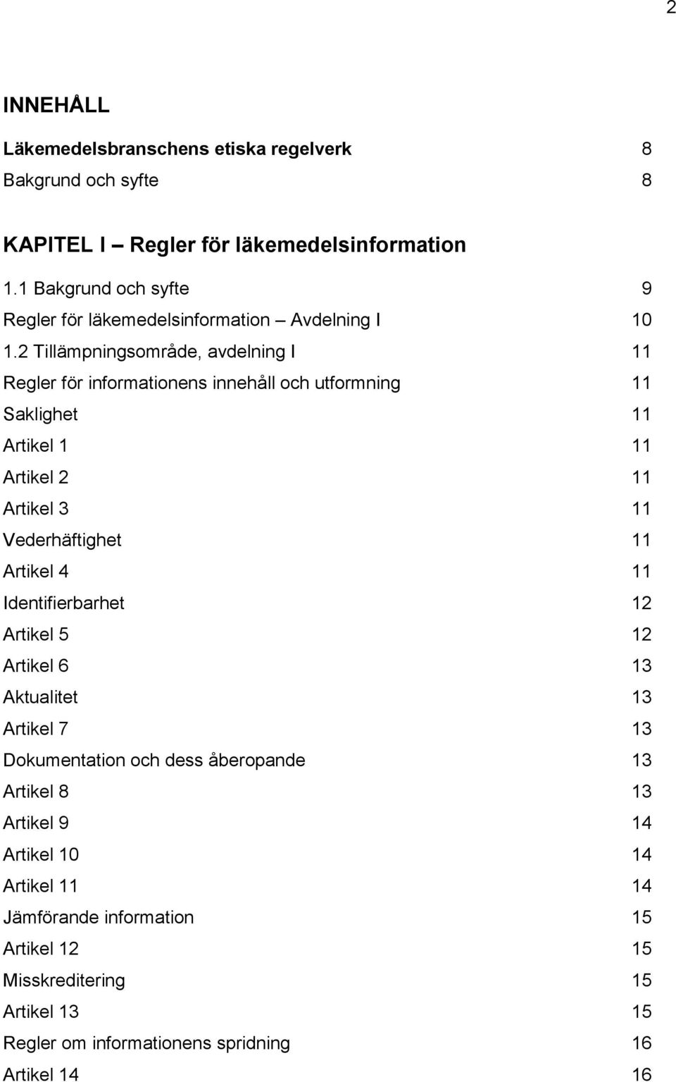 2 Tillämpningsområde, avdelning I 11 Regler för informationens innehåll och utformning 11 Saklighet 11 Artikel 1 11 Artikel 2 11 Artikel 3 11 Vederhäftighet 11