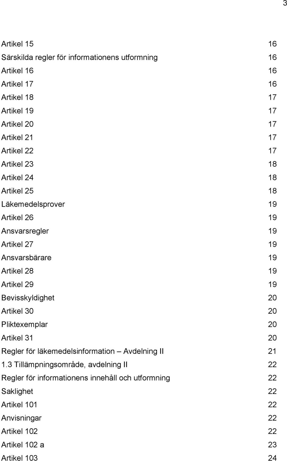 Artikel 29 19 Bevisskyldighet 20 Artikel 30 20 Pliktexemplar 20 Artikel 31 20 Regler för läkemedelsinformation Avdelning II 21 1.