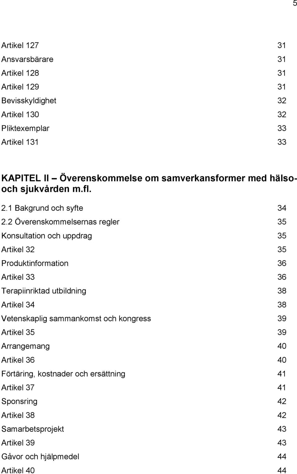 2 Överenskommelsernas regler 35 Konsultation och uppdrag 35 Artikel 32 35 Produktinformation 36 Artikel 33 36 Terapiinriktad utbildning 38 Artikel 34 38