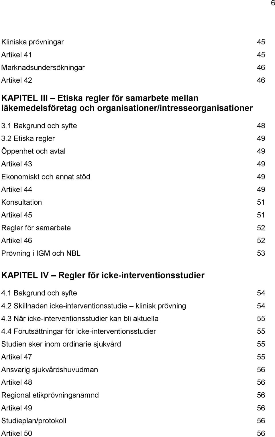 2 Etiska regler 49 Öppenhet och avtal 49 Artikel 43 49 Ekonomiskt och annat stöd 49 Artikel 44 49 Konsultation 51 Artikel 45 51 Regler för samarbete 52 Artikel 46 52 Prövning i IGM och NBL 53 KAPITEL