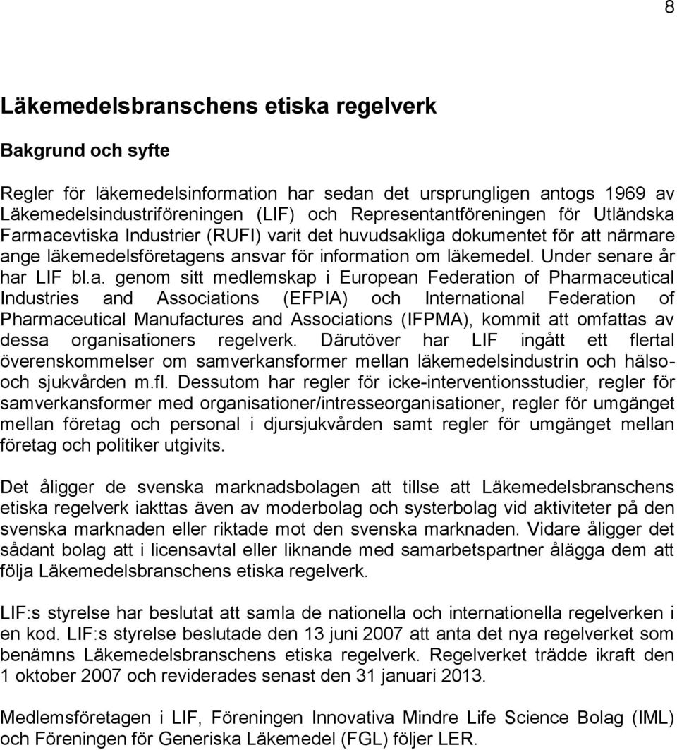 Farmacevtiska Industrier (RUFI) varit det huvudsakliga dokumentet för att närmare ange läkemedelsföretagens ansvar för information om läkemedel. Under senare år har LIF bl.a. genom sitt medlemskap i