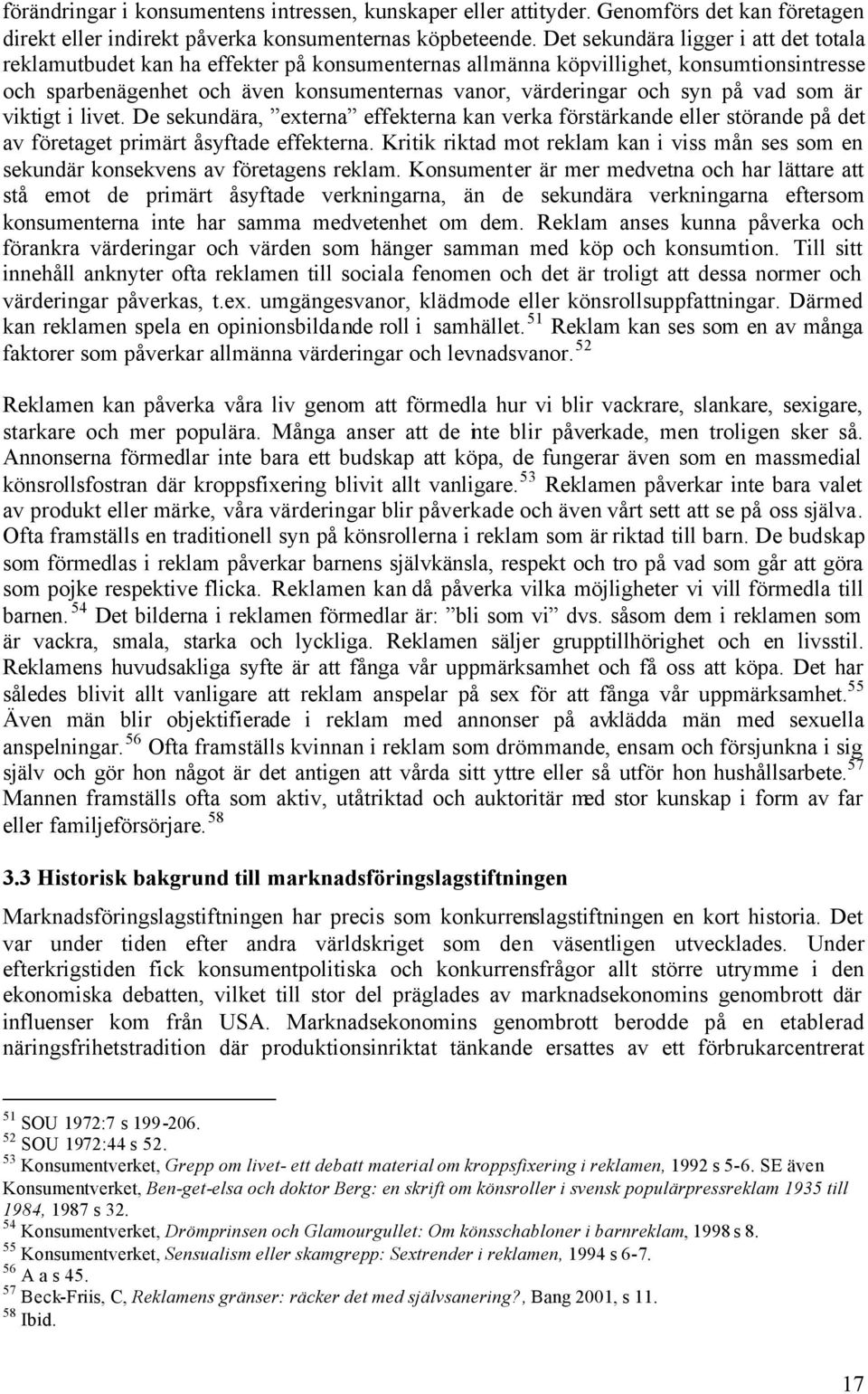 på vad som är viktigt i livet. De sekundära, externa effekterna kan verka förstärkande eller störande på det av företaget primärt åsyftade effekterna.