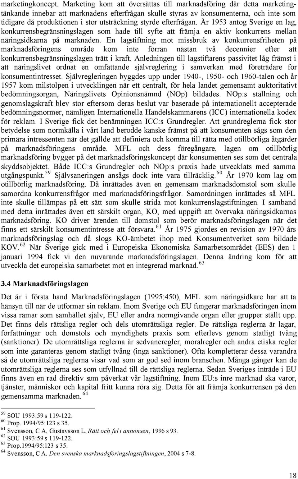 utsträckning styrde efterfrågan. År 1953 antog Sverige en lag, konkurrensbegränsningslagen som hade till syfte att främja en aktiv konkurrens mellan näringsidkarna på marknaden.