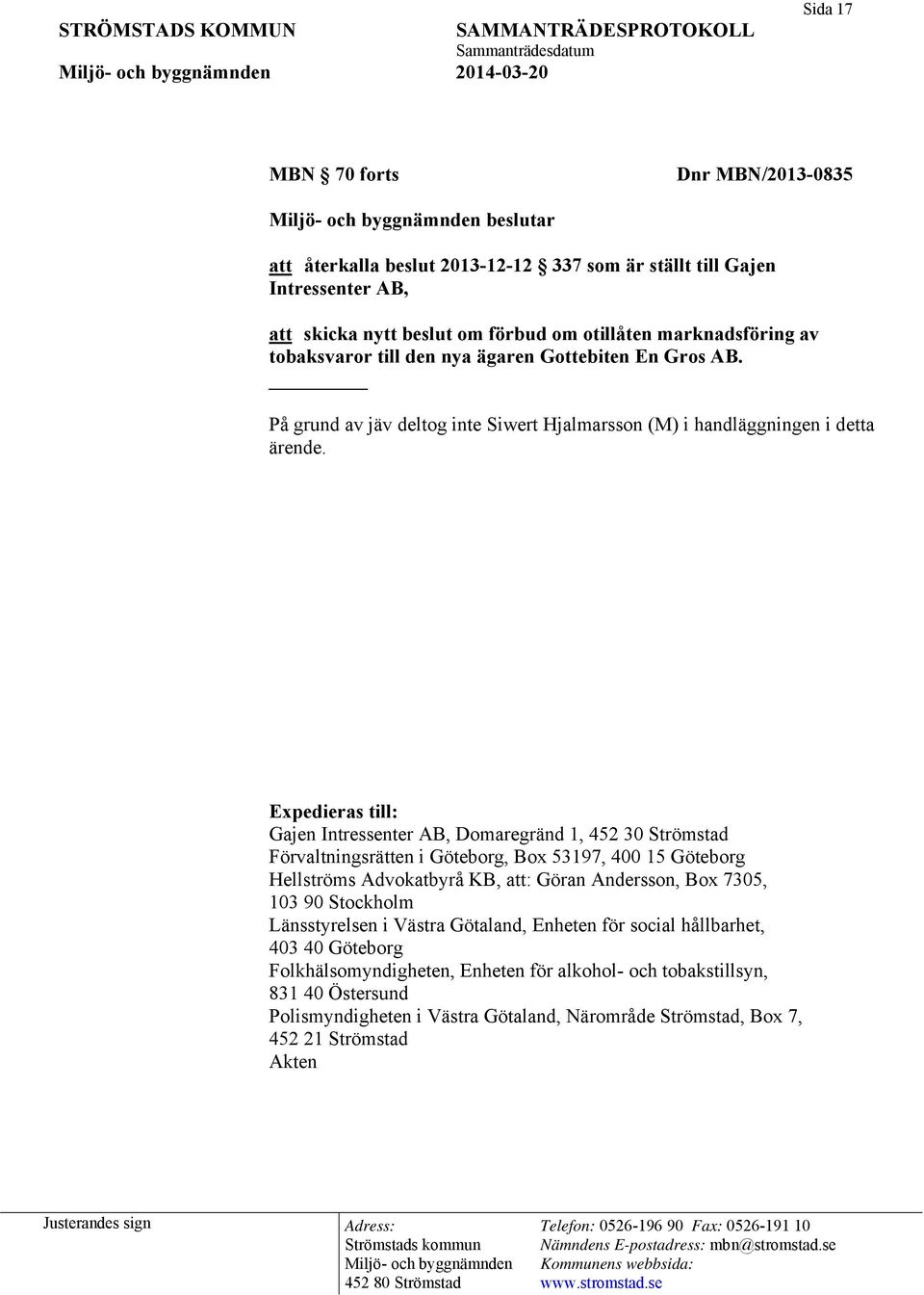 Gajen Intressenter AB, Domaregränd 1, 452 30 Strömstad Förvaltningsrätten i Göteborg, Box 53197, 400 15 Göteborg Hellströms Advokatbyrå KB, att: Göran Andersson, Box 7305, 103 90 Stockholm