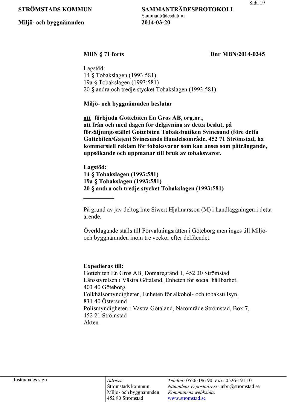 , att från och med dagen för delgivning av detta beslut, på försäljningsstället Gottebiten Tobaksbutiken Svinesund (före detta Gottebiten/Gajen) Svinesunds Handelsområde, 452 71 Strömstad, ha