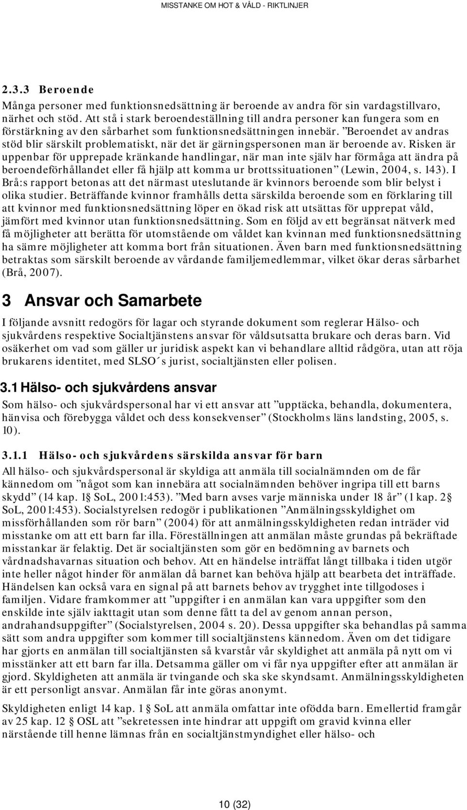 Beroendet av andras stöd blir särskilt problematiskt, när det är gärningspersonen man är beroende av.