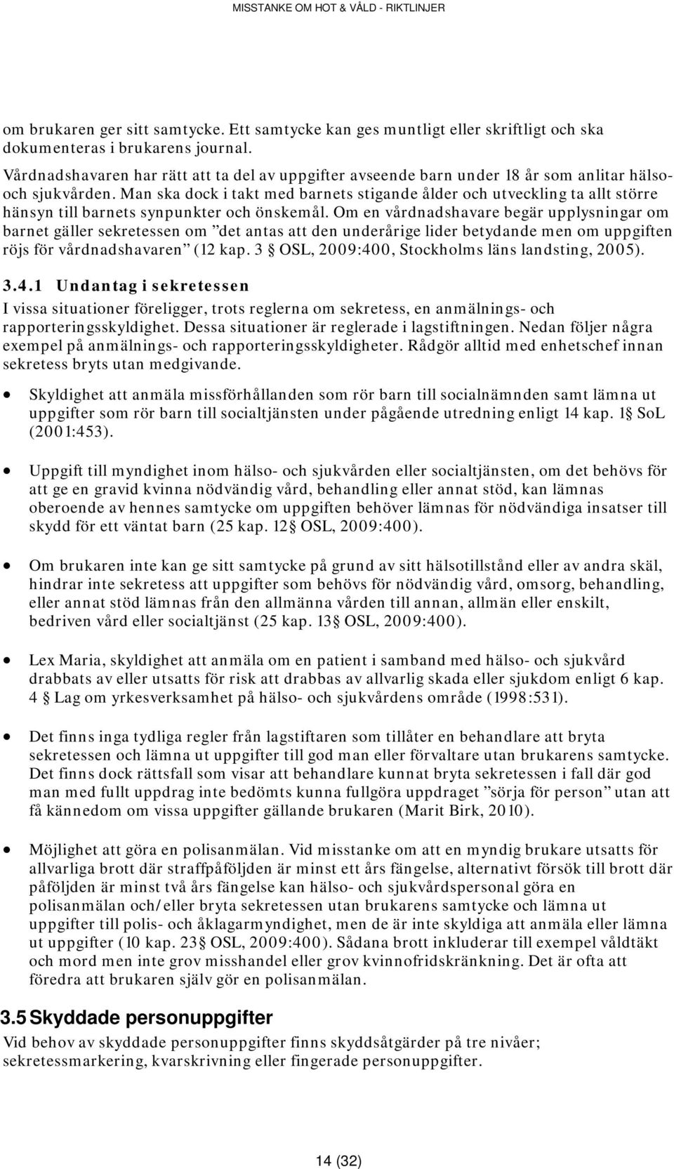 Man ska dock i takt med barnets stigande ålder och utveckling ta allt större hänsyn till barnets synpunkter och önskemål.