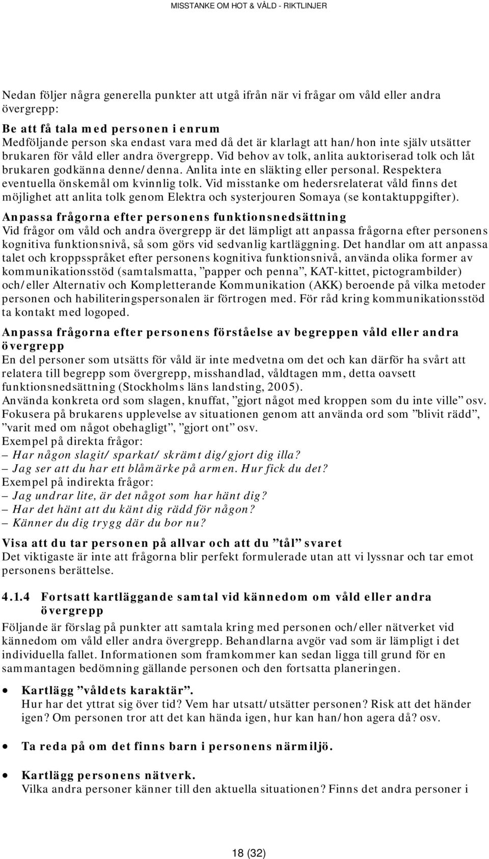 Respektera eventuella önskemål om kvinnlig tolk. Vid misstanke om hedersrelaterat våld finns det möjlighet att anlita tolk genom Elektra och systerjouren Somaya (se kontaktuppgifter).