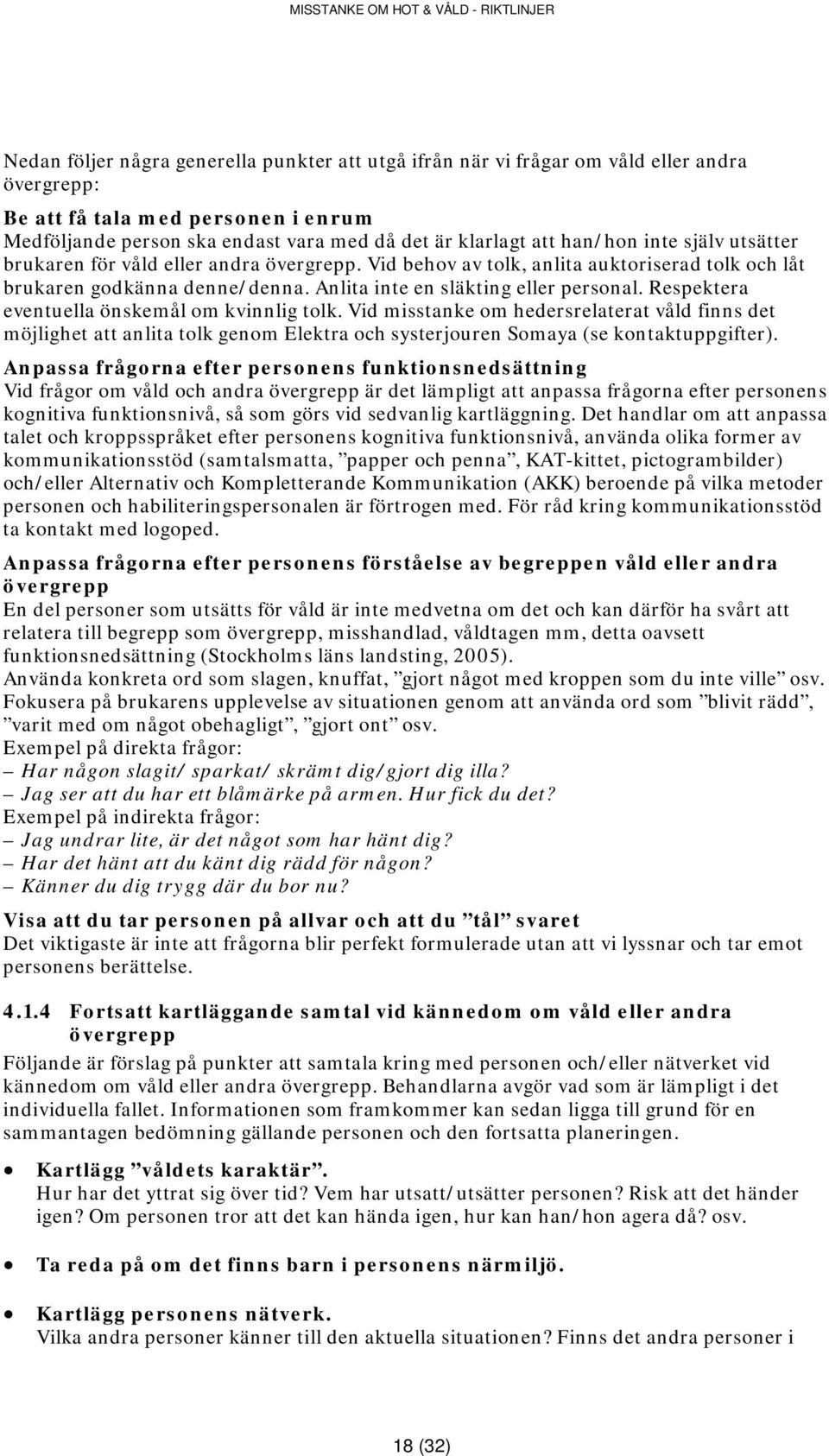 Respektera eventuella önskemål om kvinnlig tolk. Vid misstanke om hedersrelaterat våld finns det möjlighet att anlita tolk genom Elektra och systerjouren Somaya (se kontaktuppgifter).