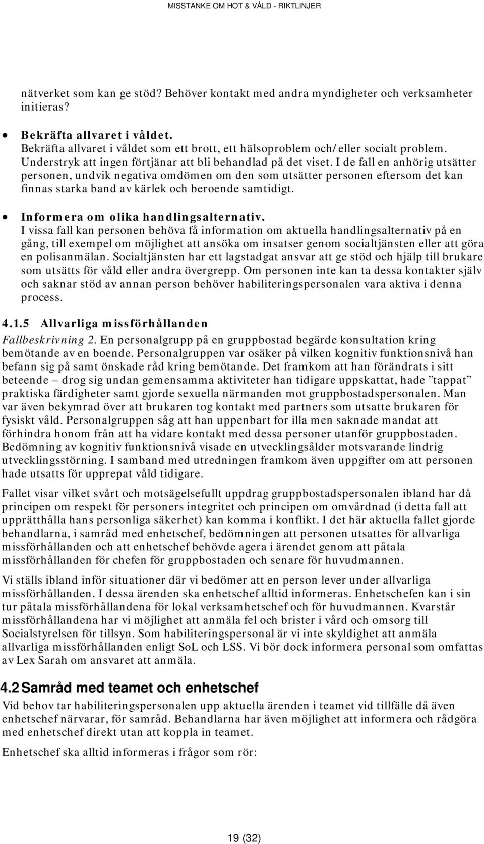 I de fall en anhörig utsätter personen, undvik negativa omdömen om den som utsätter personen eftersom det kan finnas starka band av kärlek och beroende samtidigt.