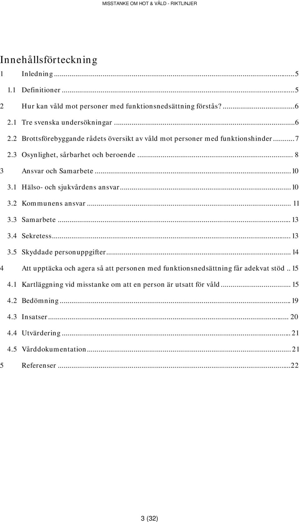 ..10 3.1 Hälso- och sjukvårdens ansvar...10 3.2 Kommunens ansvar... 11 3.3 Samarbete... 13 3.4 Sekretess... 13 3.5 Skyddade personuppgifter.