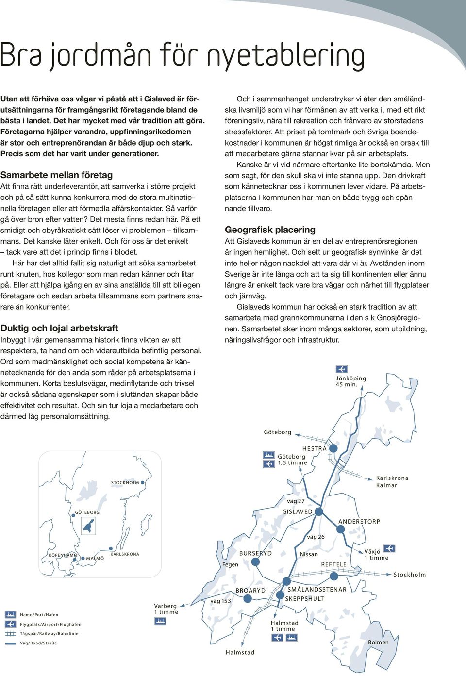 Samarbete mellan företag Att finna rätt underleverantör, att samverka i större projekt och på så sätt kunna konkurrera med de stora multinationella företagen eller att förmedla affärskontakter.