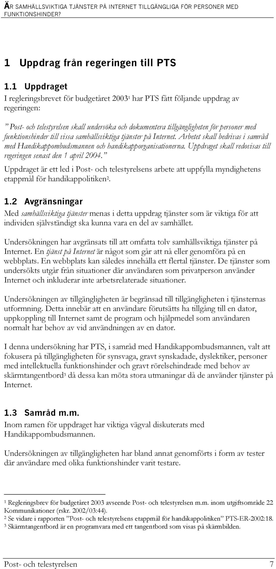 funktionshinder till vissa samhällsviktiga tjänster på Internet. Arbetet skall bedrivas i samråd med Handikappombudsmannen och handikapporganisationerna.