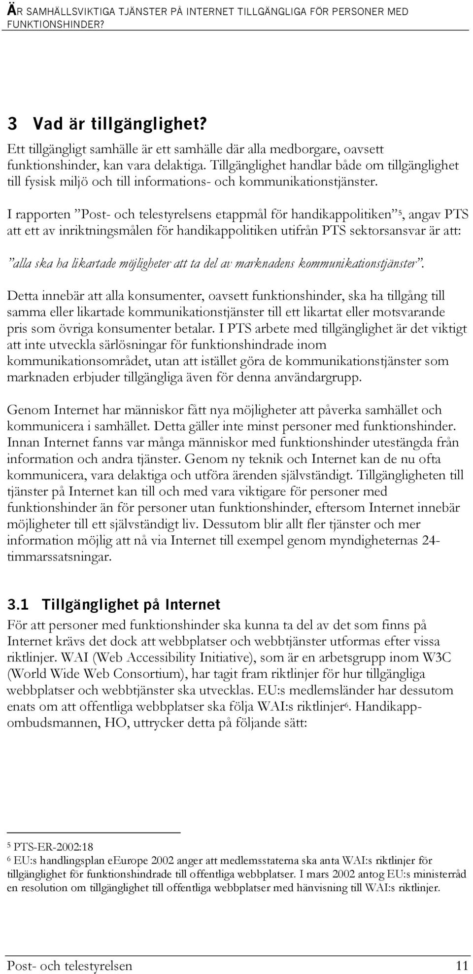 I rapporten Post- och telestyrelsens etappmål för handikappolitiken 5, angav PTS att ett av inriktningsmålen för handikappolitiken utifrån PTS sektorsansvar är att: alla ska ha likartade möjligheter