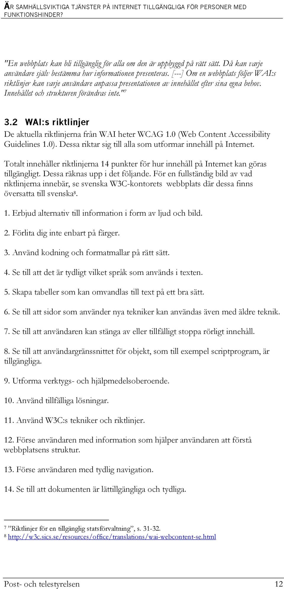 2 WAI:s riktlinjer De aktuella riktlinjerna från WAI heter WCAG 1.0 (Web Content Accessibility Guidelines 1.0). Dessa riktar sig till alla som utformar innehåll på Internet.