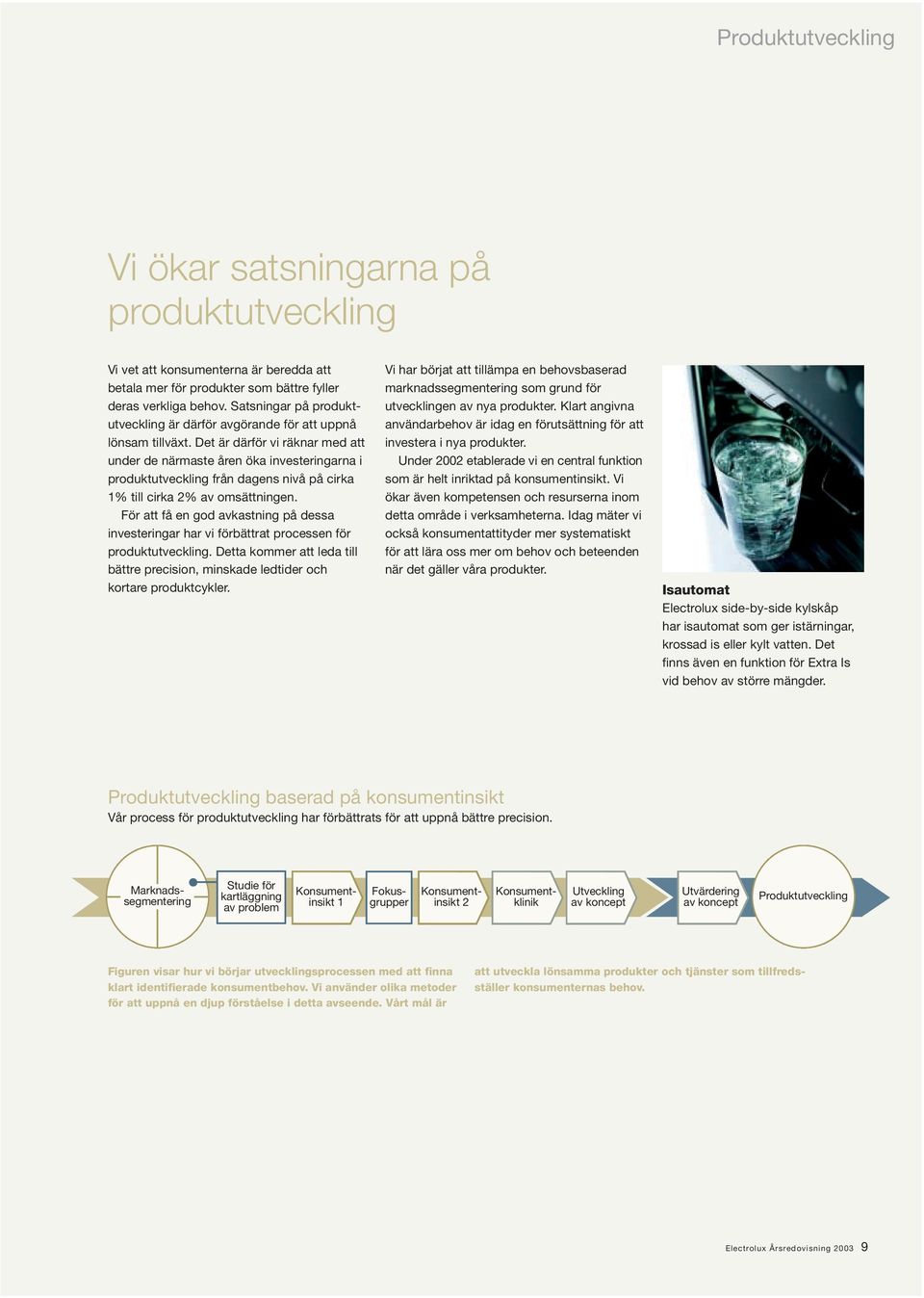Det är därför vi räknar med att under de närmaste åren öka investeringarna i produktutveckling från dagens nivå på cirka 1% till cirka 2% av omsättningen.