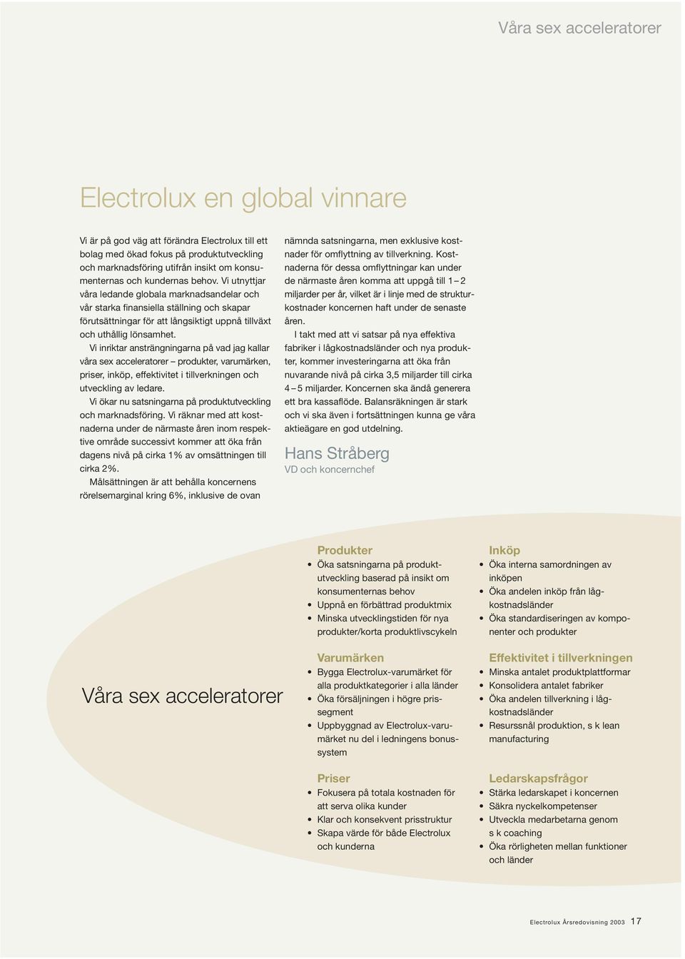 Vi inriktar ansträngningarna på vad jag kallar våra sex acceleratorer produkter, varumärken, priser, inköp, effektivitet i tillverkningen och utveckling av ledare.