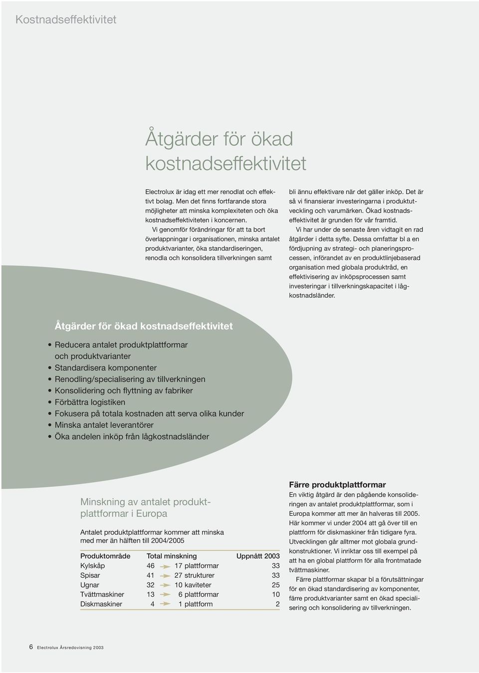 Vi genomför förändringar för att ta bort överlappningar i organisationen, minska antalet produktvarianter, öka standardiseringen, renodla och konsolidera tillverkningen samt bli ännu effektivare när