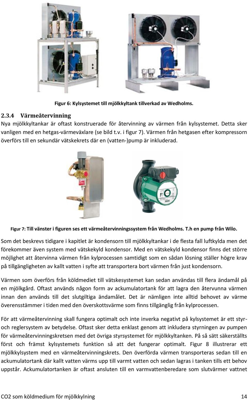 Figur 7: Till vänster i figuren ses ett värmeåtervinningssystem från Wedholms. T.h en pump från Wilo.